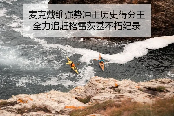 麦克戴维强势冲击历史得分王 全力追赶格雷茨基不朽纪录